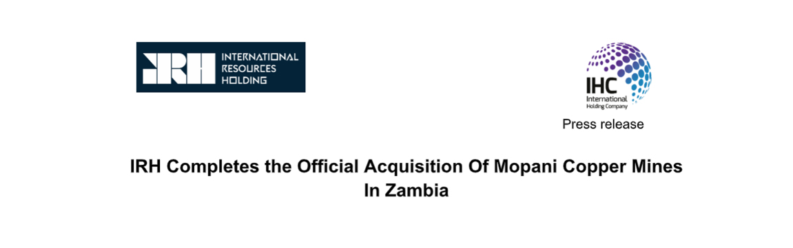 IRH Completes the Official Acquisition Of Mopani Copper Mines In Zambia