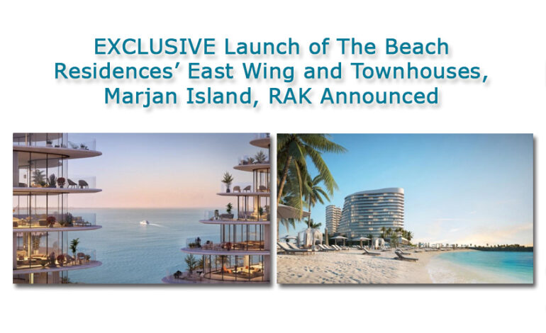 EXCLUSIVE Launch of The Beach Residences’ East Wing and Townhouses, Marjan Island, RAK Announced