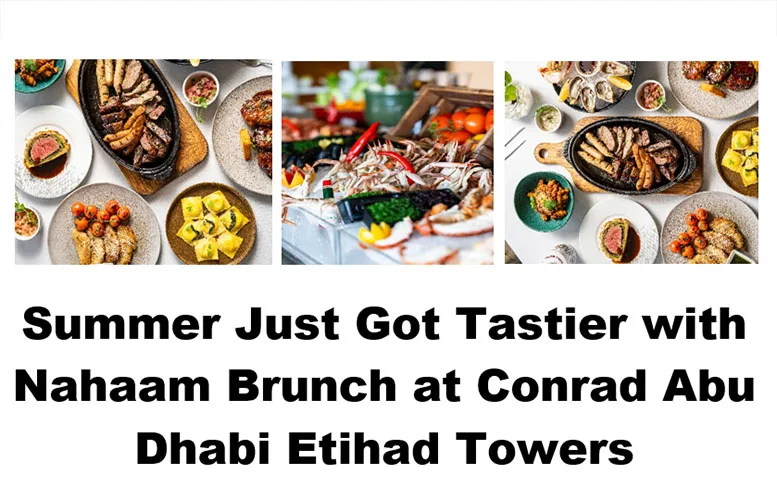 Summer Just Got Tastier with Nahaam Brunch at Conrad Abu Dhabi Etihad Towers
